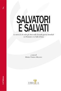 SALVATORI E SALVATI Le storie di chi salvò gli ebrei nella Seconda guerra mondiale in Piemonte e in Valle d'Aosta