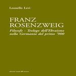Franz Rosenzweig. Filosofo - Teologo dell'Ebraismo nella Germania del primo '900 